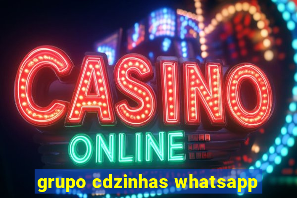 grupo cdzinhas whatsapp